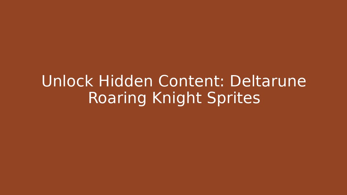 Unlock Hidden Content: Deltarune Roaring Knight Sprites - Método de Aprovação