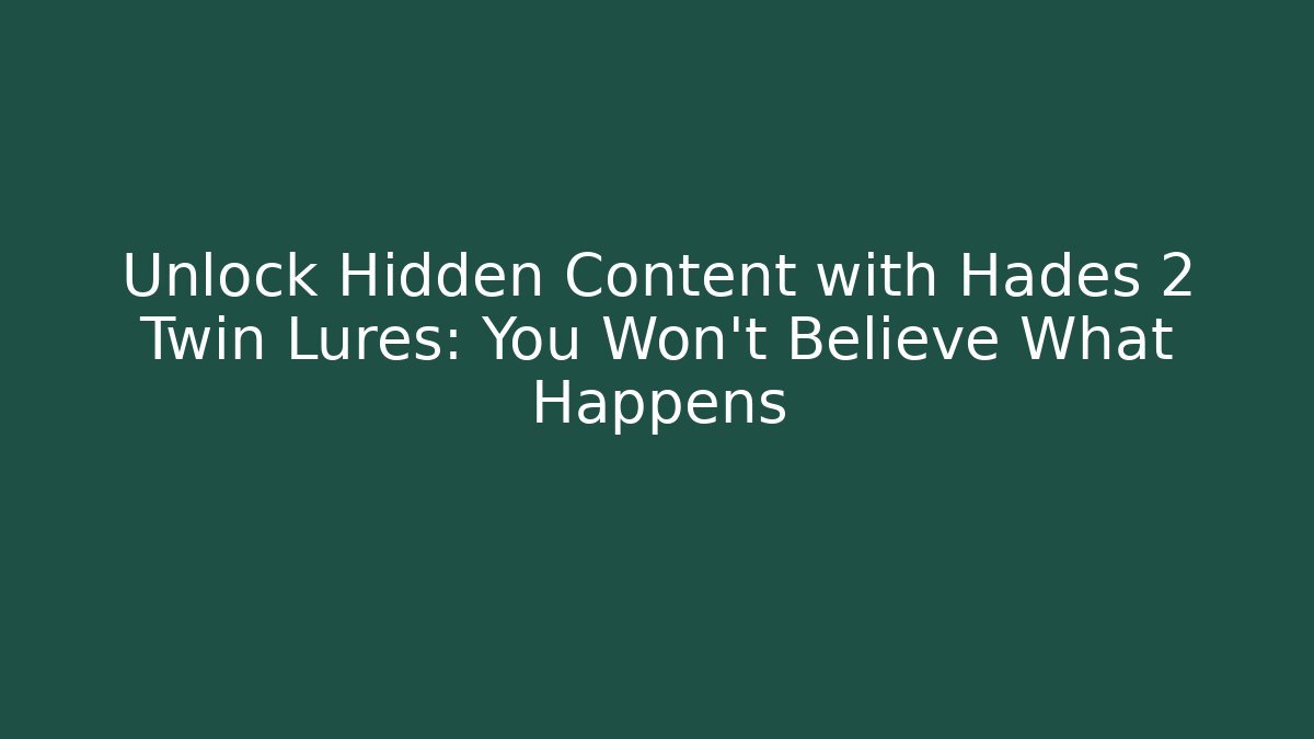Unlock Hidden Content with Hades 2 Twin Lures: You Won’t Believe What Happens