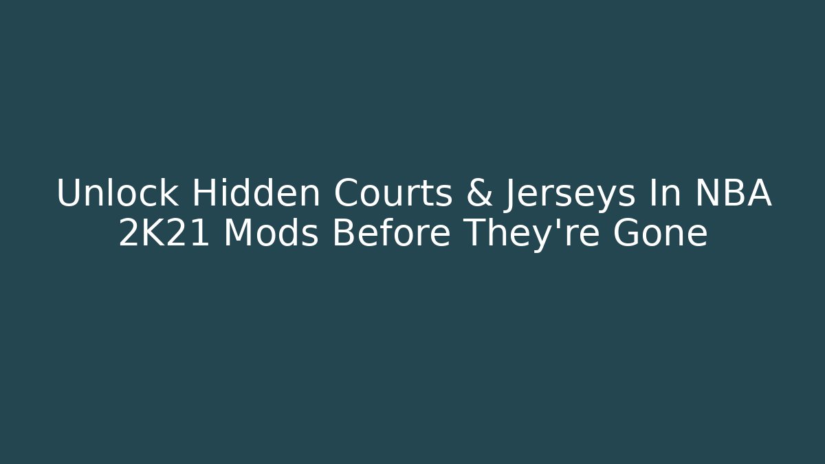 Unlock Hidden Courts & Jerseys In NBA 2K21 Mods Before They're Gone
