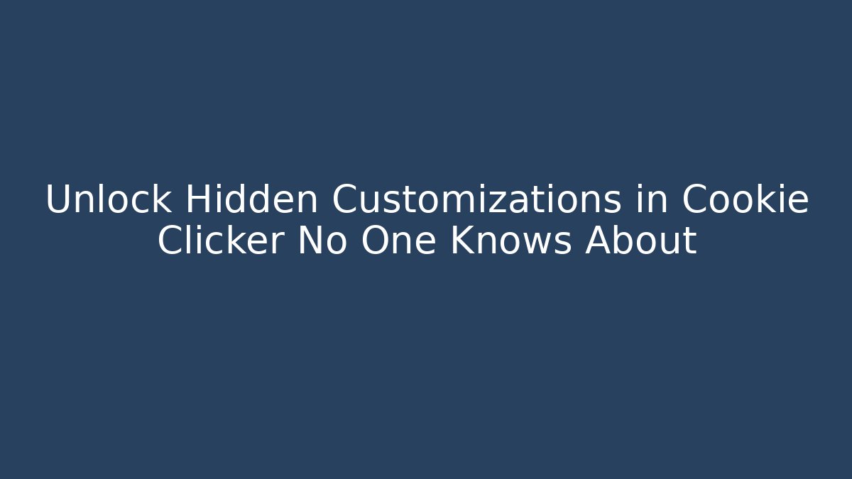 Unlock Hidden Customizations in Cookie Clicker No One Knows About