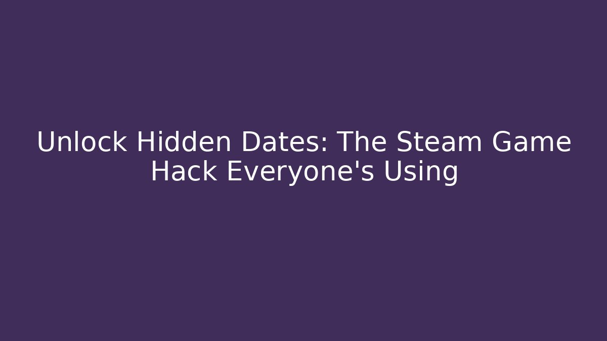 Unlock Hidden Dates: The Steam Game Hack Everyone’s Using - Método de Aprovação