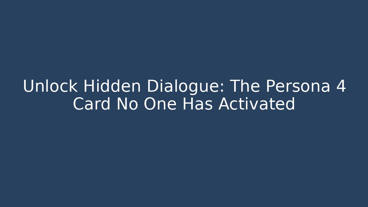 Unlock Hidden Dialogue: The Persona 4 Card No One Has Activated - Método de Aprovação