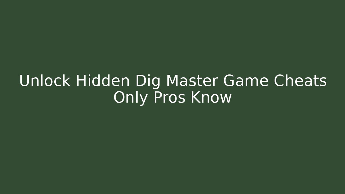 Unlock Hidden Dig Master Game Cheats Only Pros Know