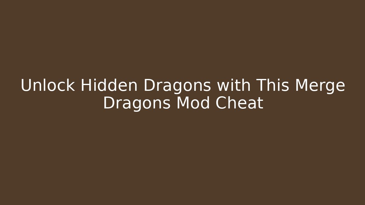 Unlock Hidden Dragons with This Merge Dragons Mod Cheat
