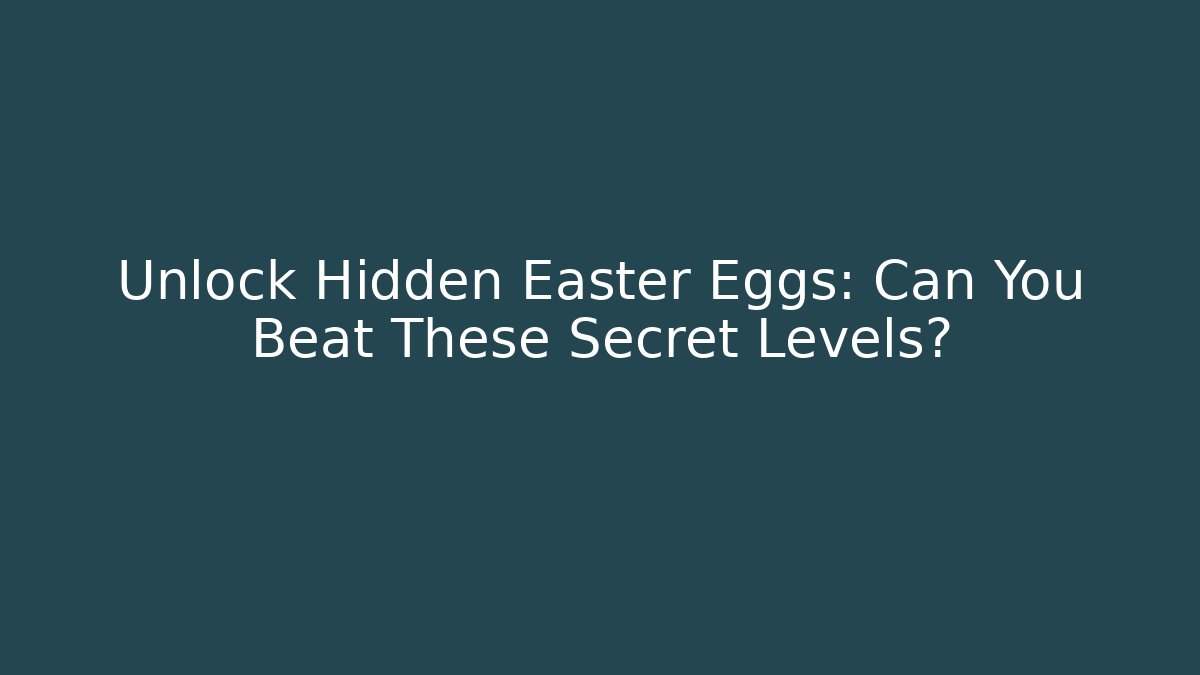 Unlock Hidden Easter Eggs: Can You Beat These Secret Levels?