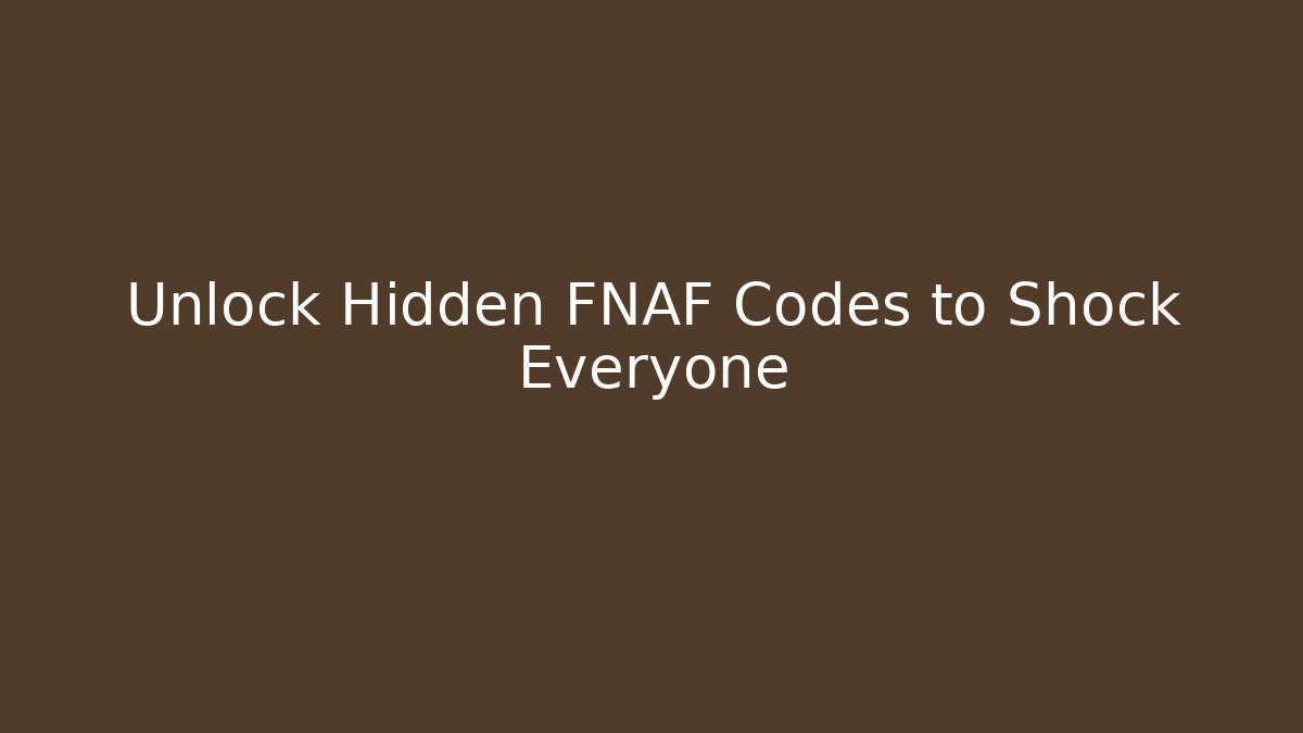 Unlock Hidden FNAF Codes to Shock Everyone