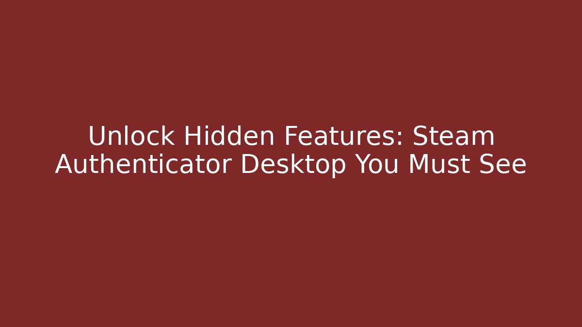 Unlock Hidden Features: Steam Authenticator Desktop You Must See
