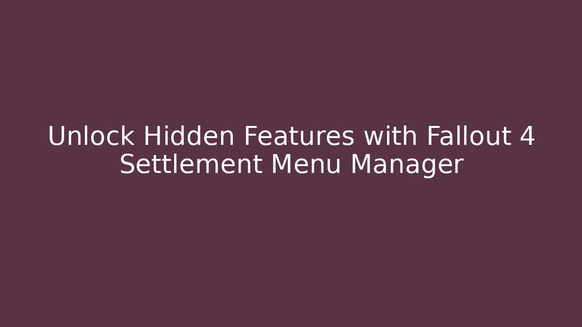 Unlock Hidden Features with Fallout 4 Settlement Menu Manager