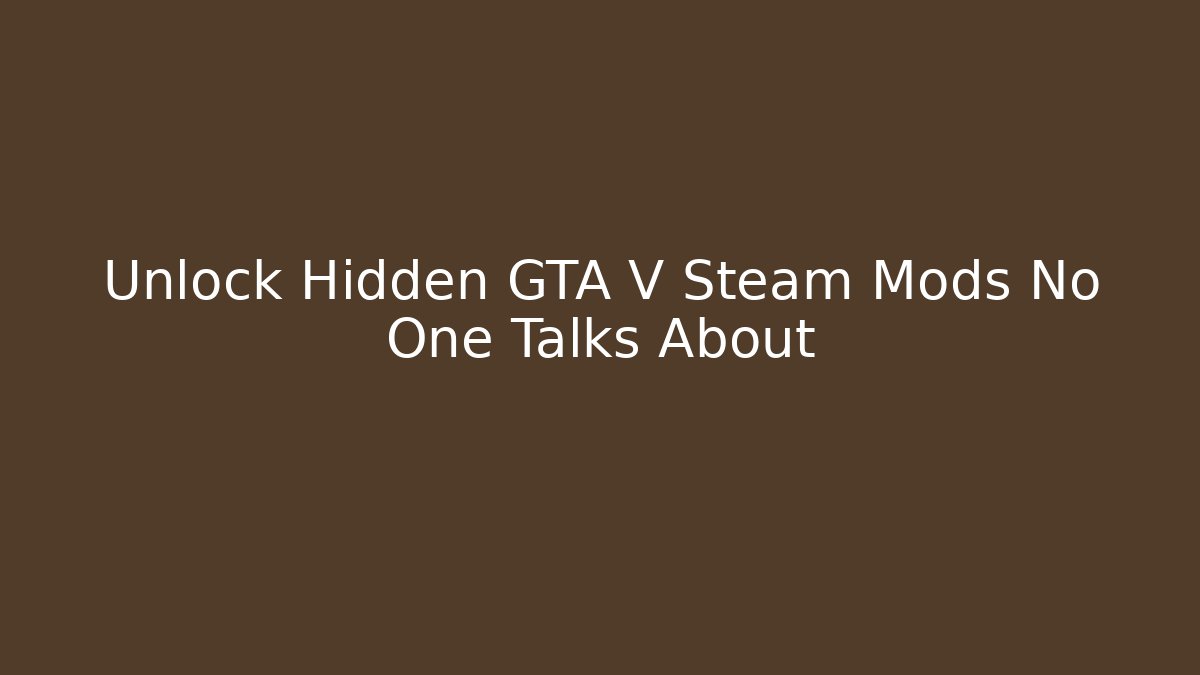 Unlock Hidden GTA V Steam Mods No One Talks About