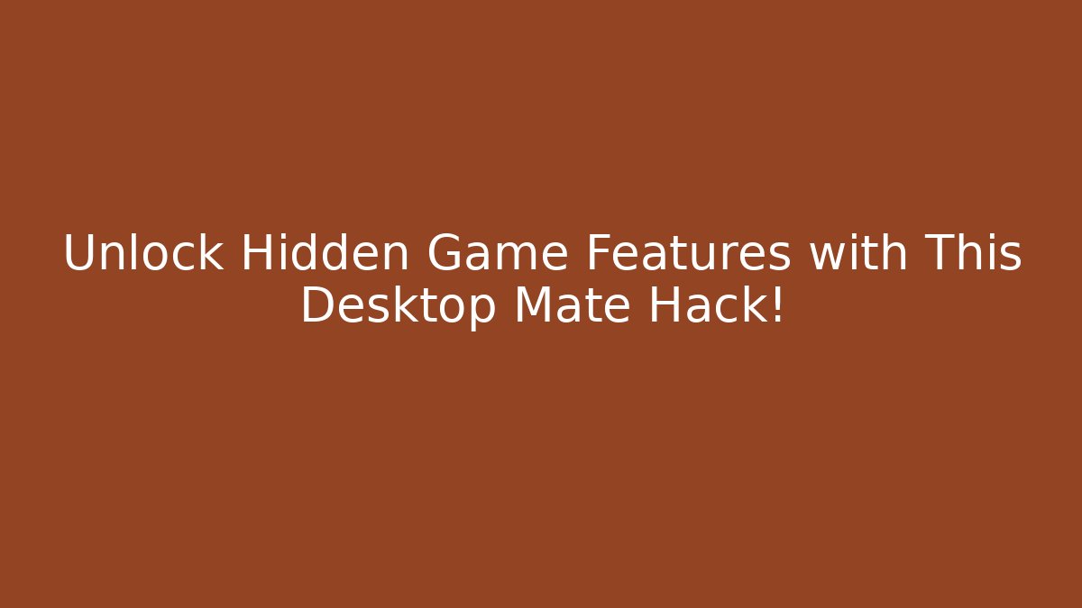 Unlock Hidden Game Features with This Desktop Mate Hack!