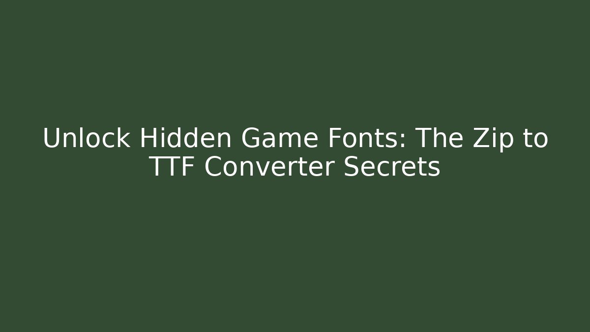 Unlock Hidden Game Fonts: The Zip to TTF Converter Secrets
