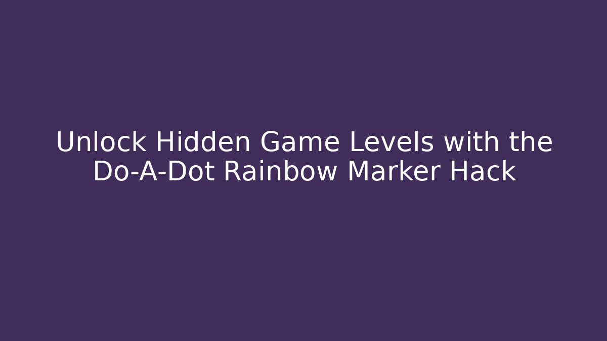 Unlock Hidden Game Levels with the Do-A-Dot Rainbow Marker Hack