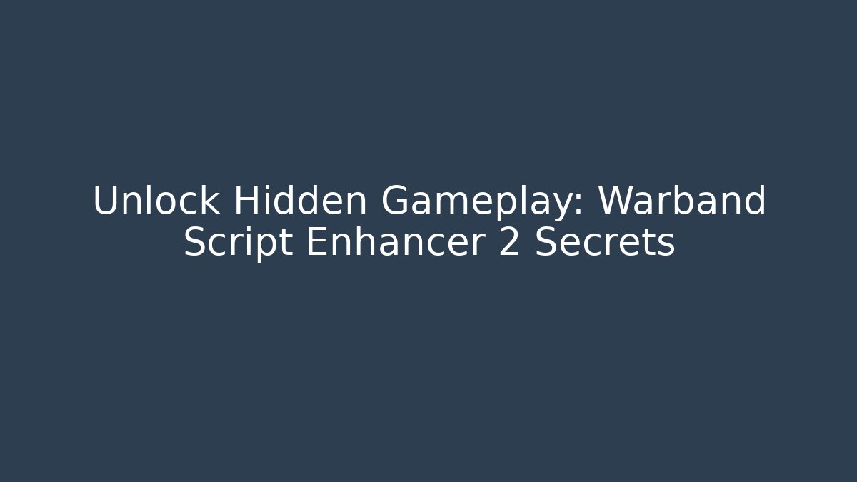 Unlock Hidden Gameplay: Warband Script Enhancer 2 Secrets