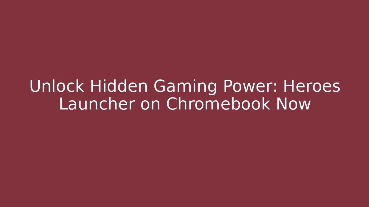 Unlock Hidden Gaming Power: Heroes Launcher on Chromebook Now