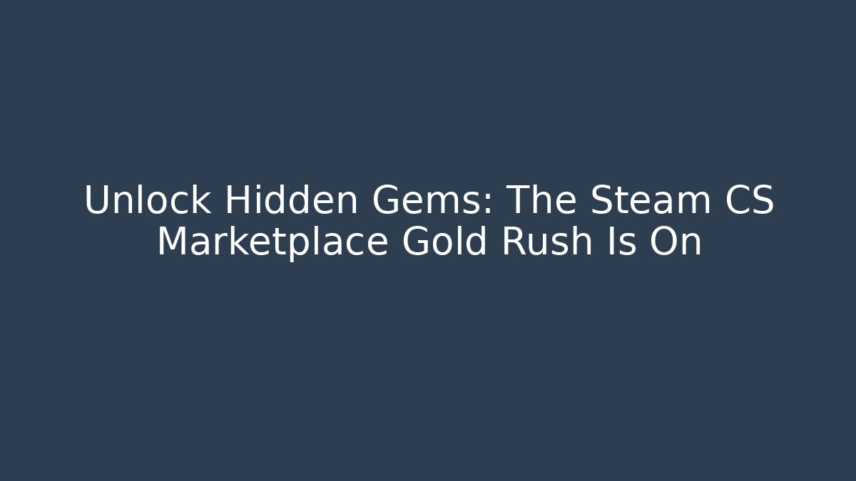 Unlock Hidden Gems: The Steam CS Marketplace Gold Rush Is On - Método de Aprovação