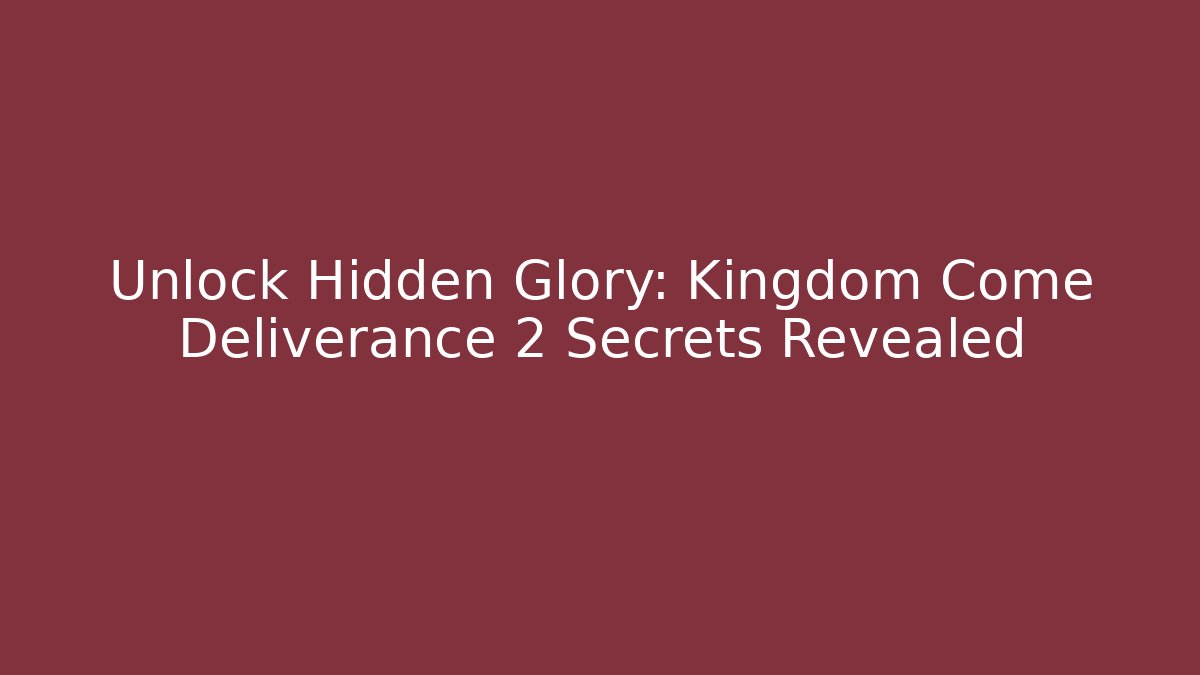 Unlock Hidden Glory: Kingdom Come Deliverance 2 Secrets Revealed