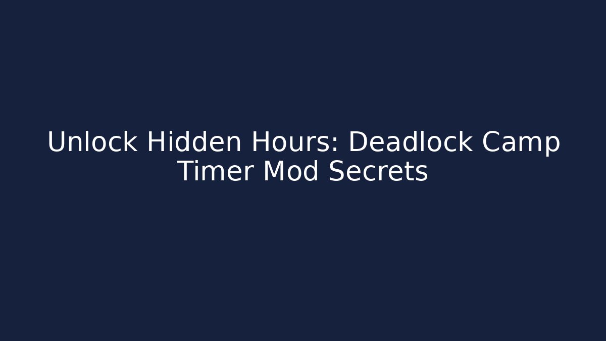Unlock Hidden Hours: Deadlock Camp Timer Mod Secrets