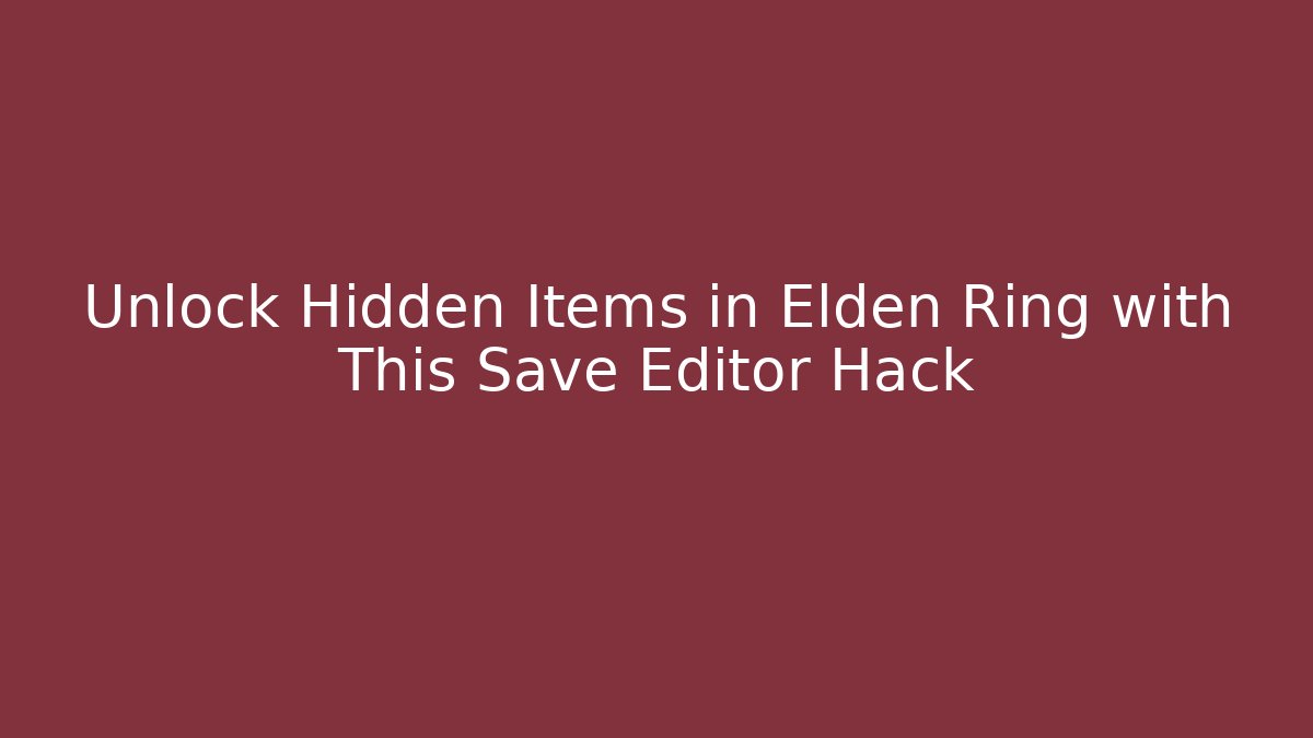 Unlock Hidden Items in Elden Ring with This Save Editor Hack