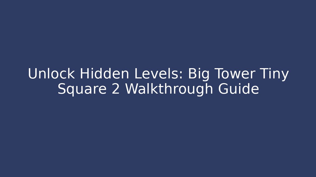 Unlock Hidden Levels: Big Tower Tiny Square 2 Walkthrough Guide