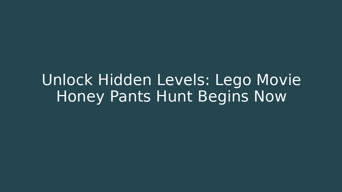Unlock Hidden Levels: Lego Movie Honey Pants Hunt Begins Now