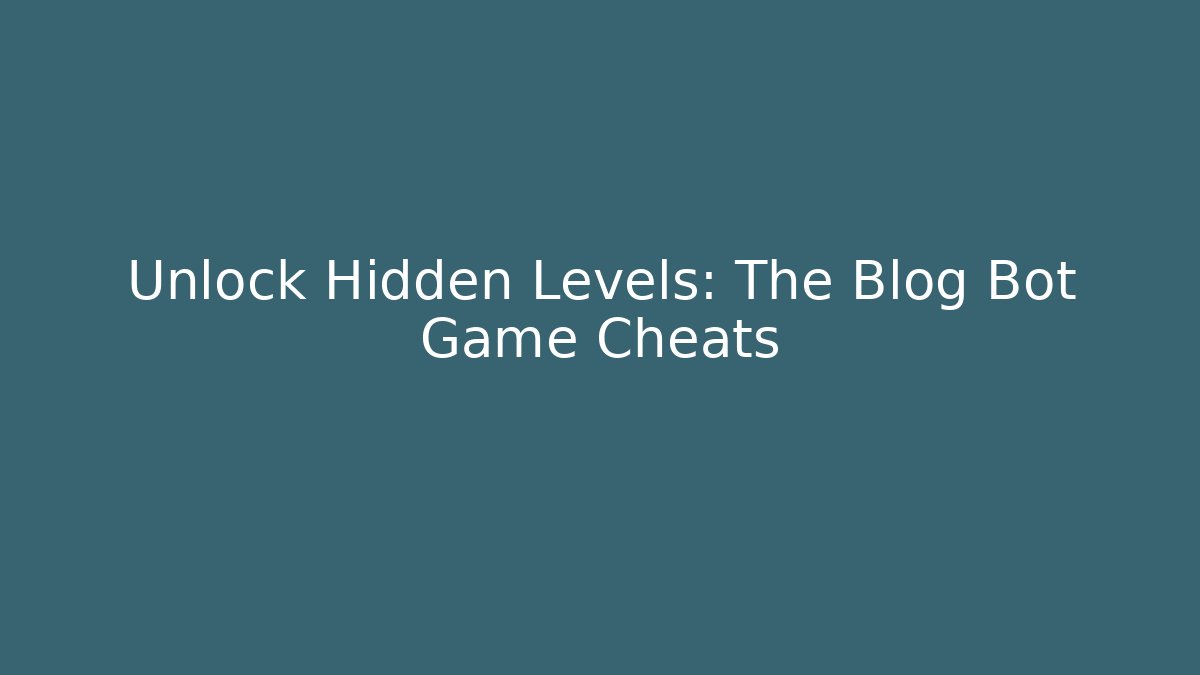 Unlock Hidden Levels: The Blog Bot Game Cheats