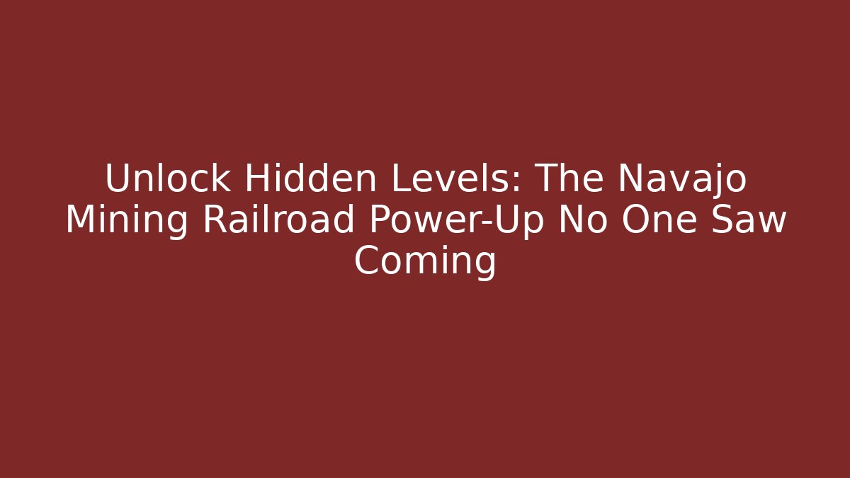 Unlock Hidden Levels: The Navajo Mining Railroad Power-Up No One Saw Coming
