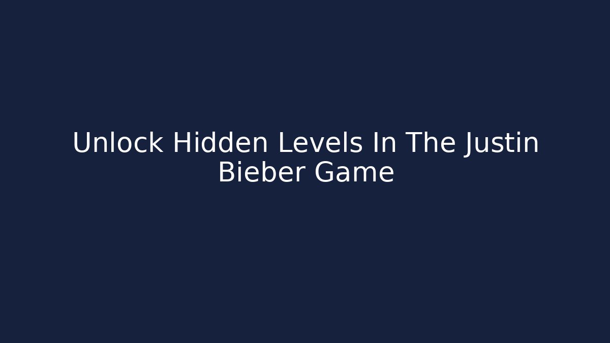 Unlock Hidden Levels In The Justin Bieber Game