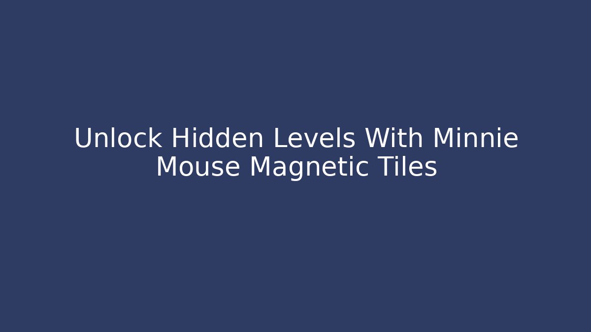 Unlock Hidden Levels With Minnie Mouse Magnetic Tiles