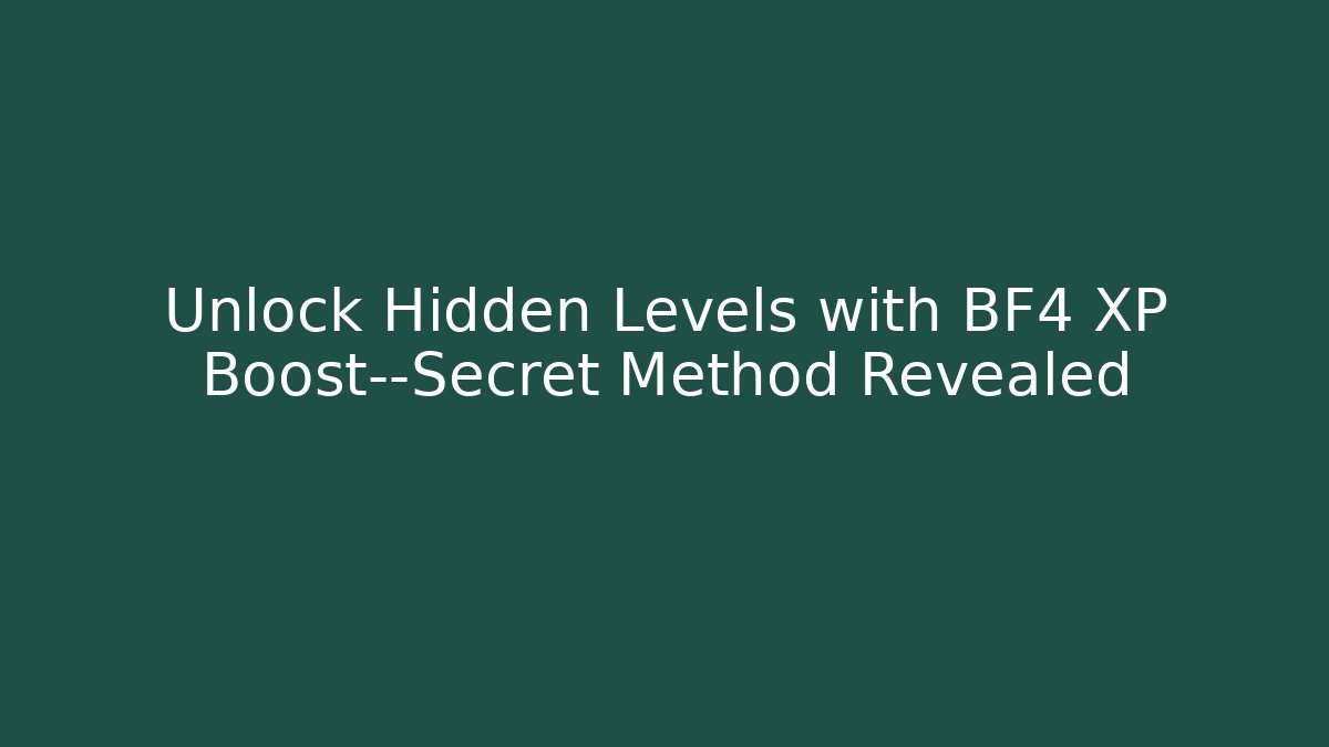 Unlock Hidden Levels with BF4 XP Boost—Secret Method Revealed
