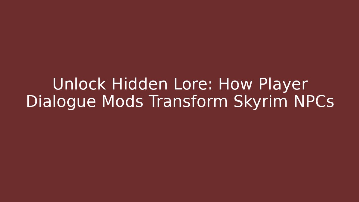 Unlock Hidden Lore: How Player Dialogue Mods Transform Skyrim NPCs