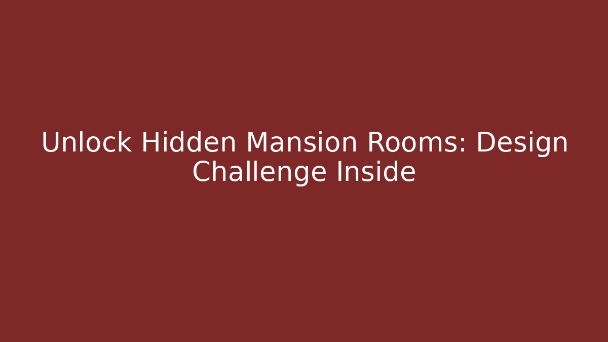 Unlock Hidden Mansion Rooms: Design Challenge Inside