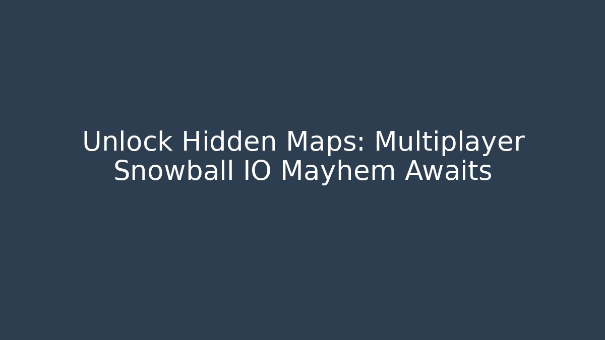 Unlock Hidden Maps: Multiplayer Snowball IO Mayhem Awaits