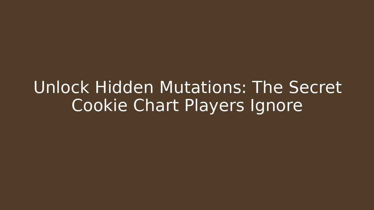 Unlock Hidden Mutations: The Secret Cookie Chart Players Ignore