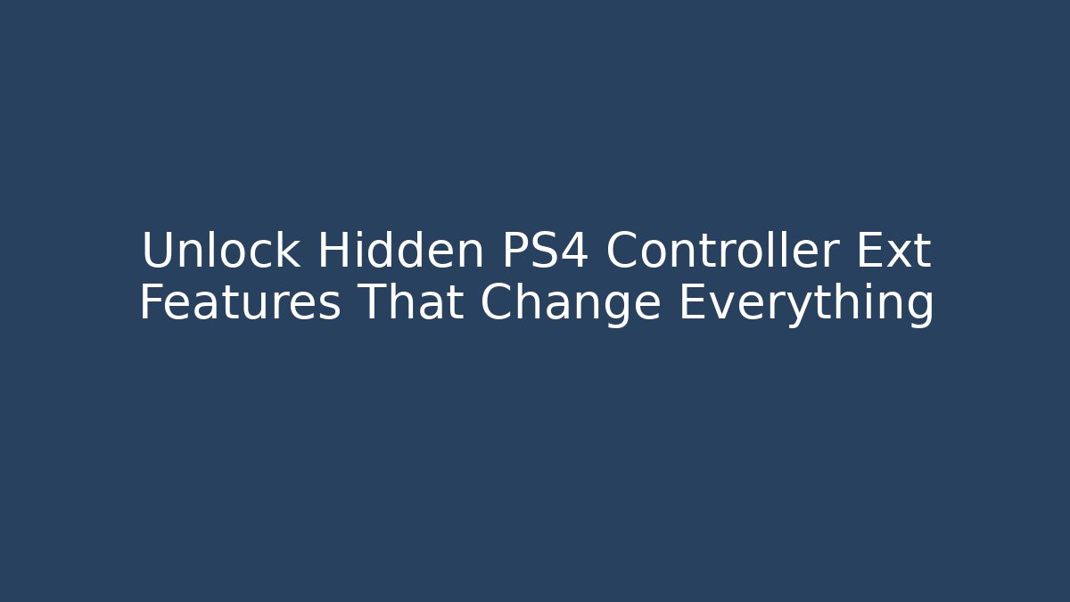 Unlock Hidden PS4 Controller Ext Features That Change Everything