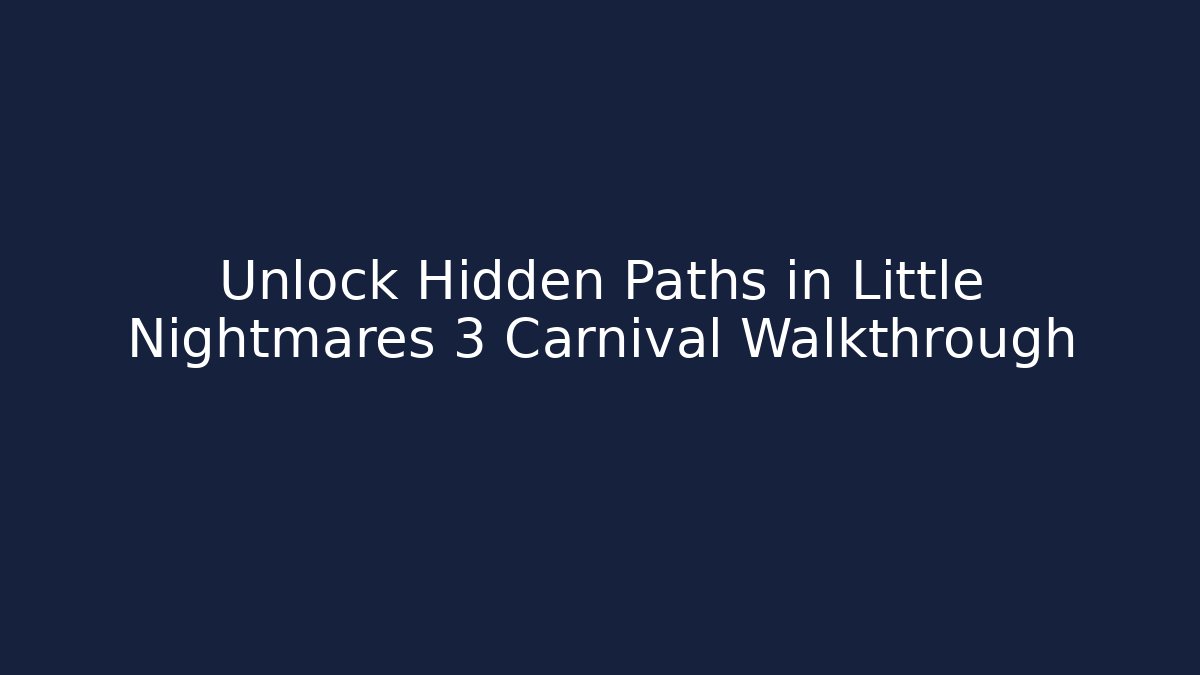 Unlock Hidden Paths in Little Nightmares 3 Carnival Walkthrough