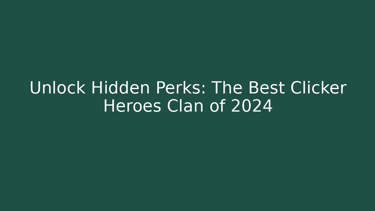 Unlock Hidden Perks: The Best Clicker Heroes Clan of 2024