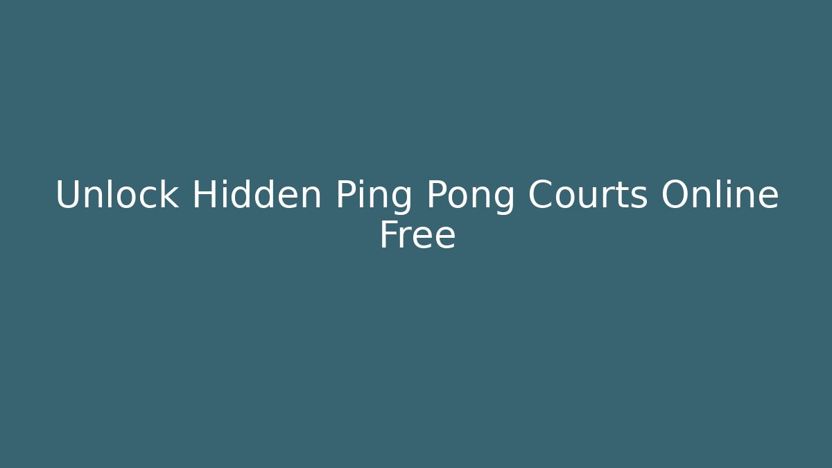 Unlock Hidden Ping Pong Courts Online Free