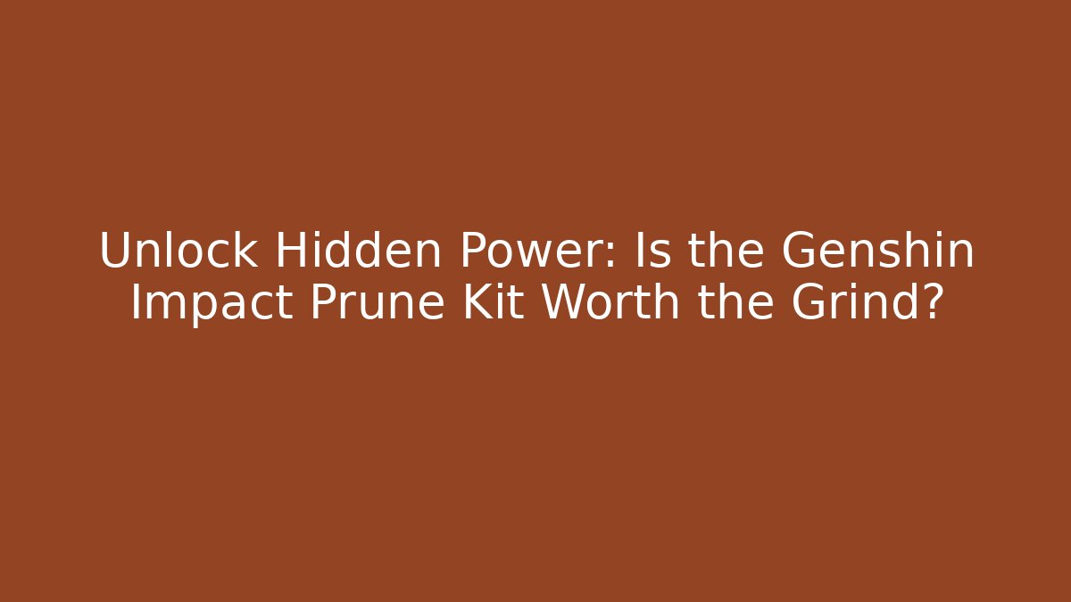 Unlock Hidden Power: Is the Genshin Impact Prune Kit Worth the Grind? - Método de Aprovação
