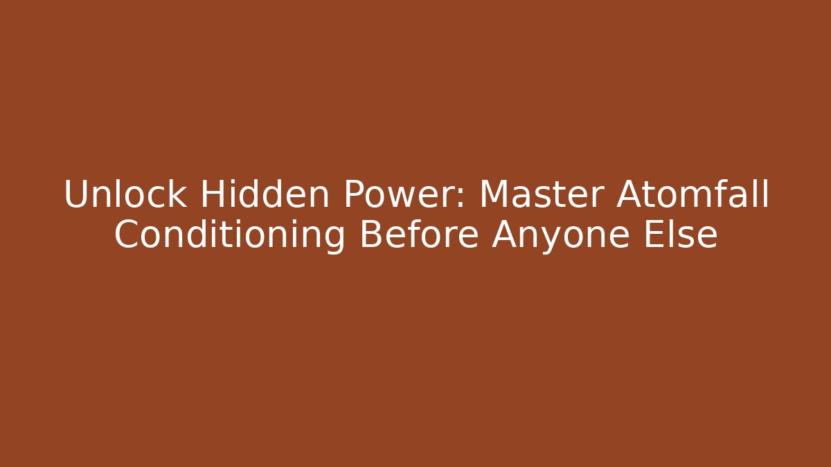 Unlock Hidden Power: Master Atomfall Conditioning Before Anyone Else - Método de Aprovação