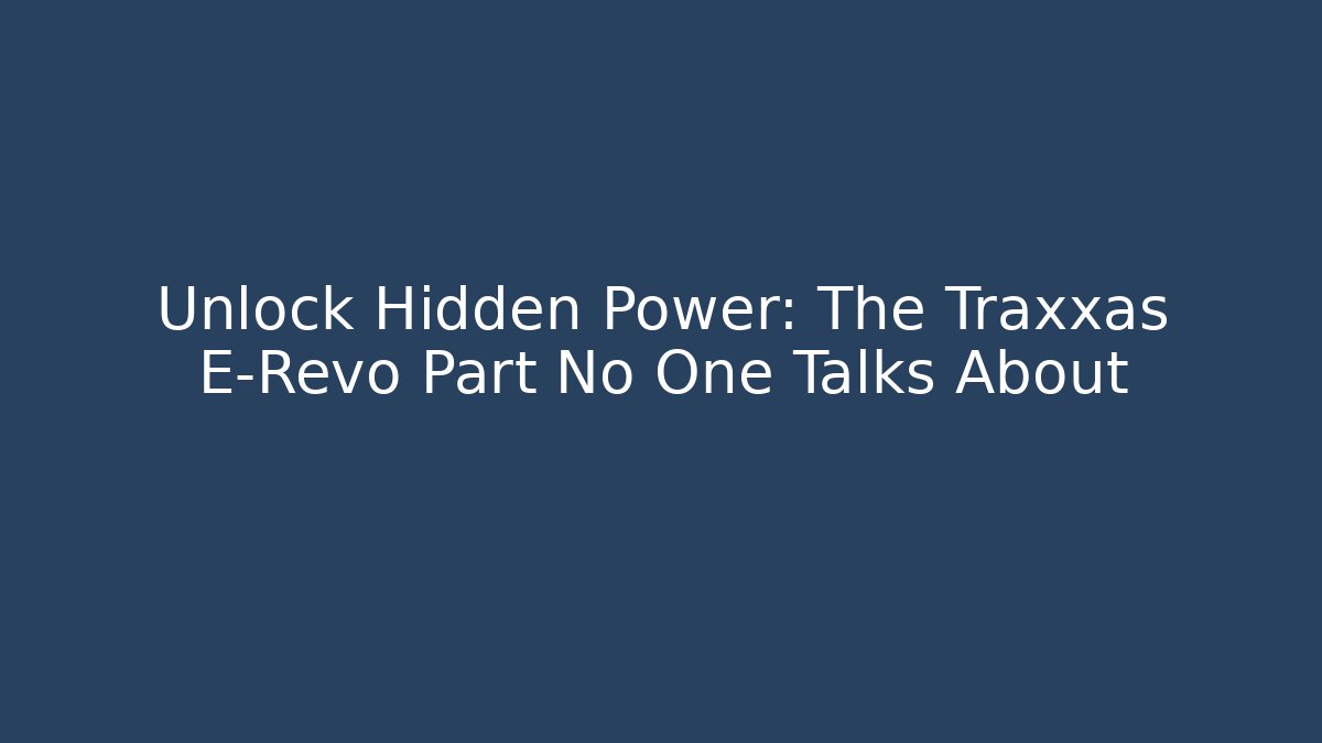 Unlock Hidden Power: The Traxxas E-Revo Part No One Talks About