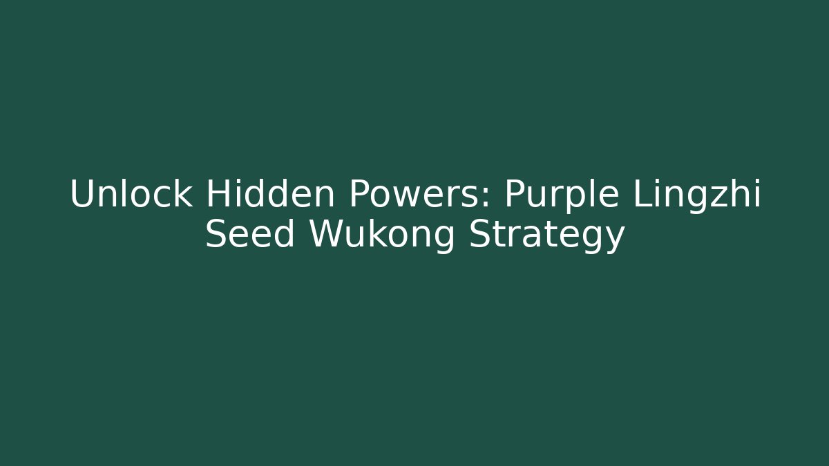 Unlock Hidden Powers: Purple Lingzhi Seed Wukong Strategy