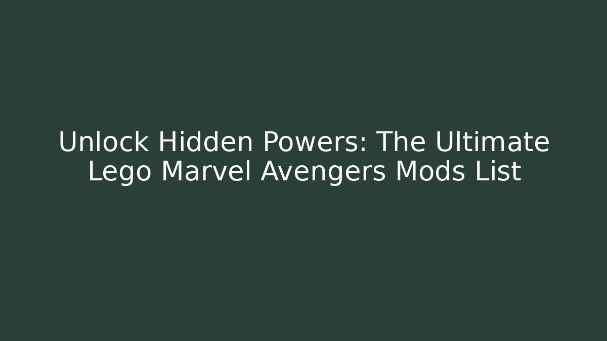Unlock Hidden Powers: The Ultimate Lego Marvel Avengers Mods List