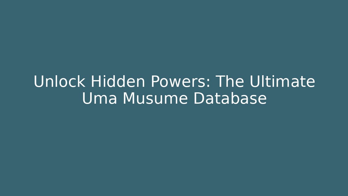 Unlock Hidden Powers: The Ultimate Uma Musume Database