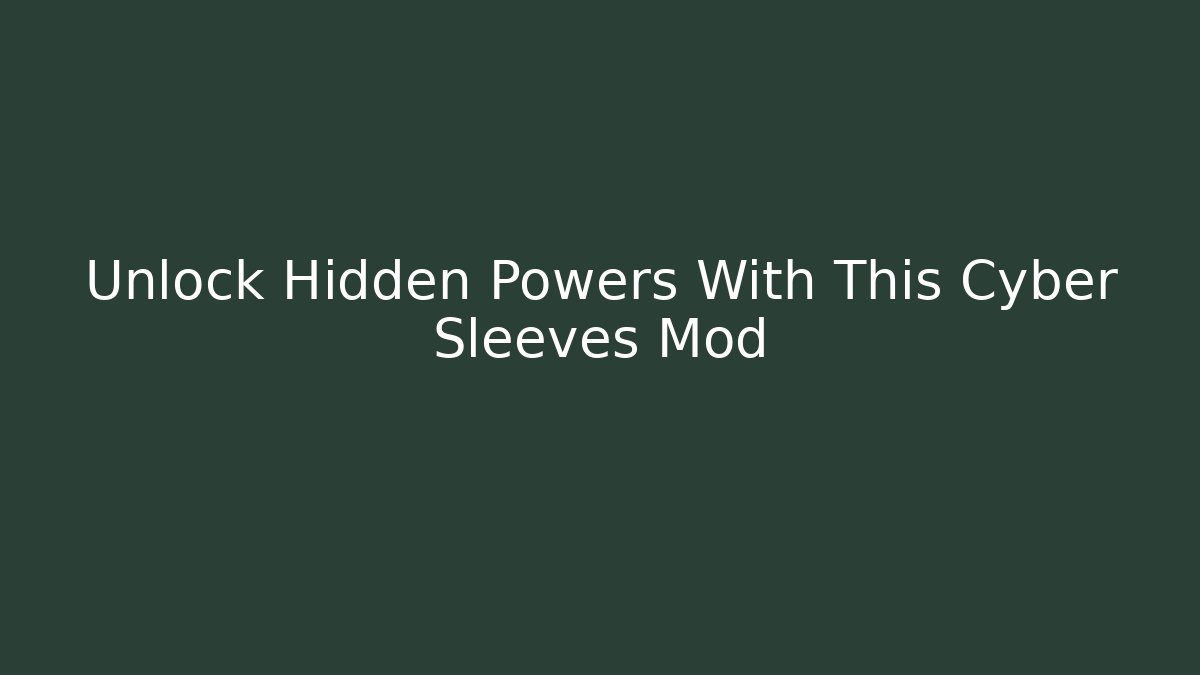 Unlock Hidden Powers With This Cyber Sleeves Mod