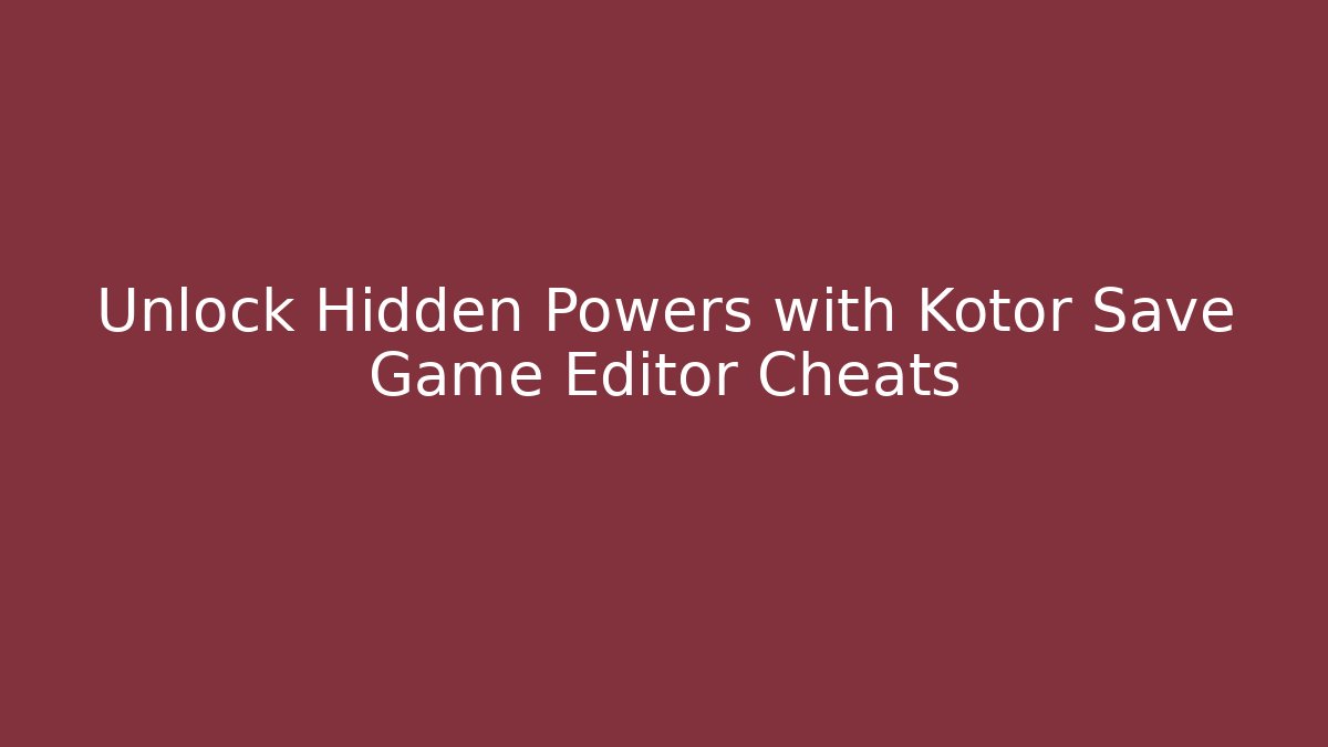 Unlock Hidden Powers with Kotor Save Game Editor Cheats