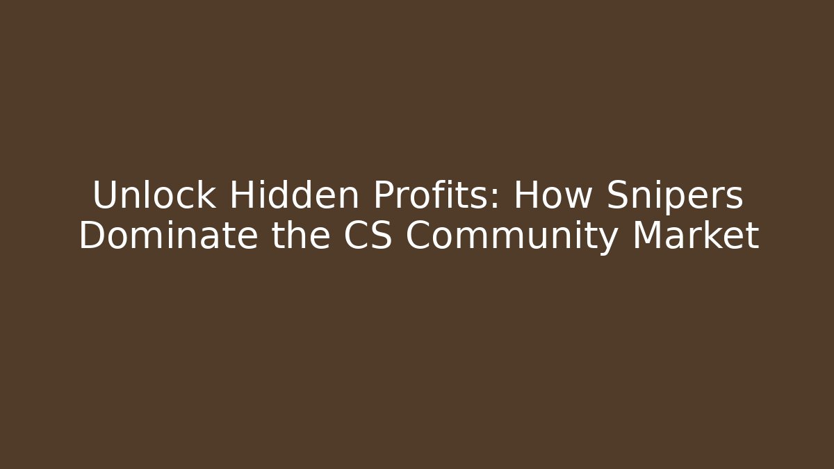 Unlock Hidden Profits: How Snipers Dominate the CS Community Market