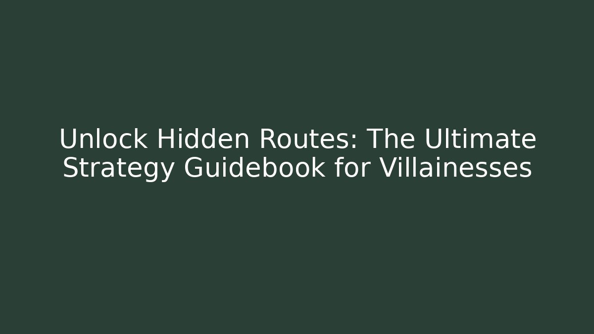 Unlock Hidden Routes: The Ultimate Strategy Guidebook for Villainesses