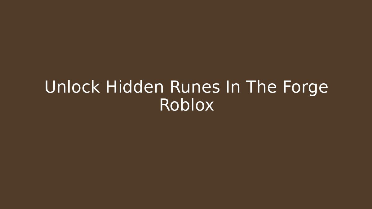 Unlock Hidden Runes In The Forge Roblox