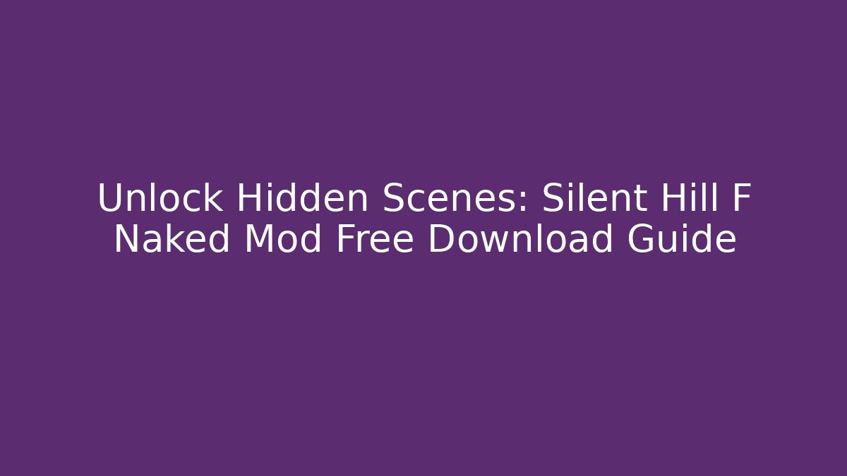 Unlock Hidden Scenes: Silent Hill F Naked Mod Free Download Guide - Método de Aprovação