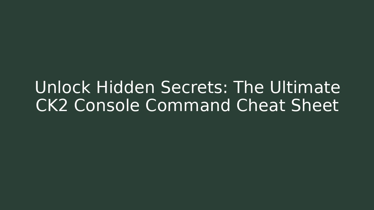 Unlock Hidden Secrets: The Ultimate CK2 Console Command Cheat Sheet